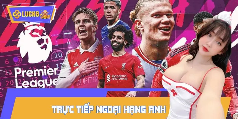 Trực tiếp Ngoại Hạng Anh